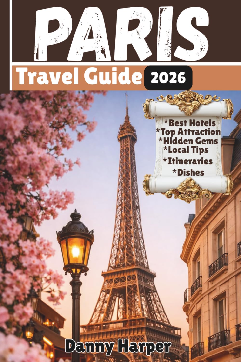 Paris Travel Guide 2026: The Ultimate Guide to the City of Light: Top Attractions, Hidden Gems, Local Tips, and Perfect 1- to 7-Day Itineraries for First-Time Visitors      Paperback – March 17, 2026