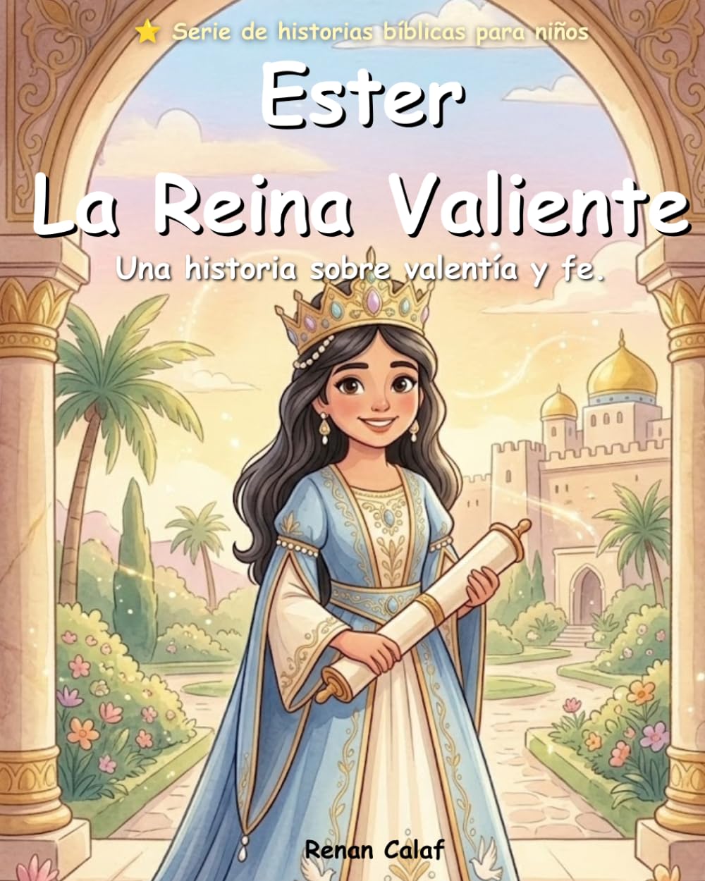 Ester: La Reina Valiente: Historias bíblicas para niños sobre valentía y propósito: un libro ilustrado de fácil lectura