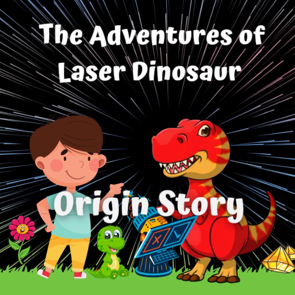 The Adventures of Laser Dinosaur: Origin Story (The adventures of Lazer dinosaur)