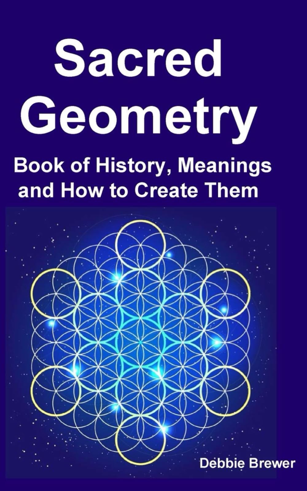 Sacred Geometry: Book of History, Meanings and How to Create Them
