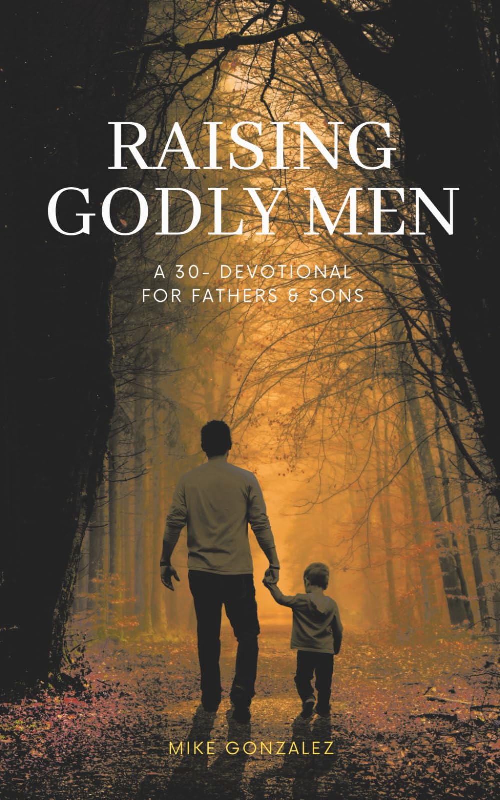 Raising Godly Men: A 30-Day Devotional for Fathers and Sons (30-Days: A One Year Devotional Journey)
