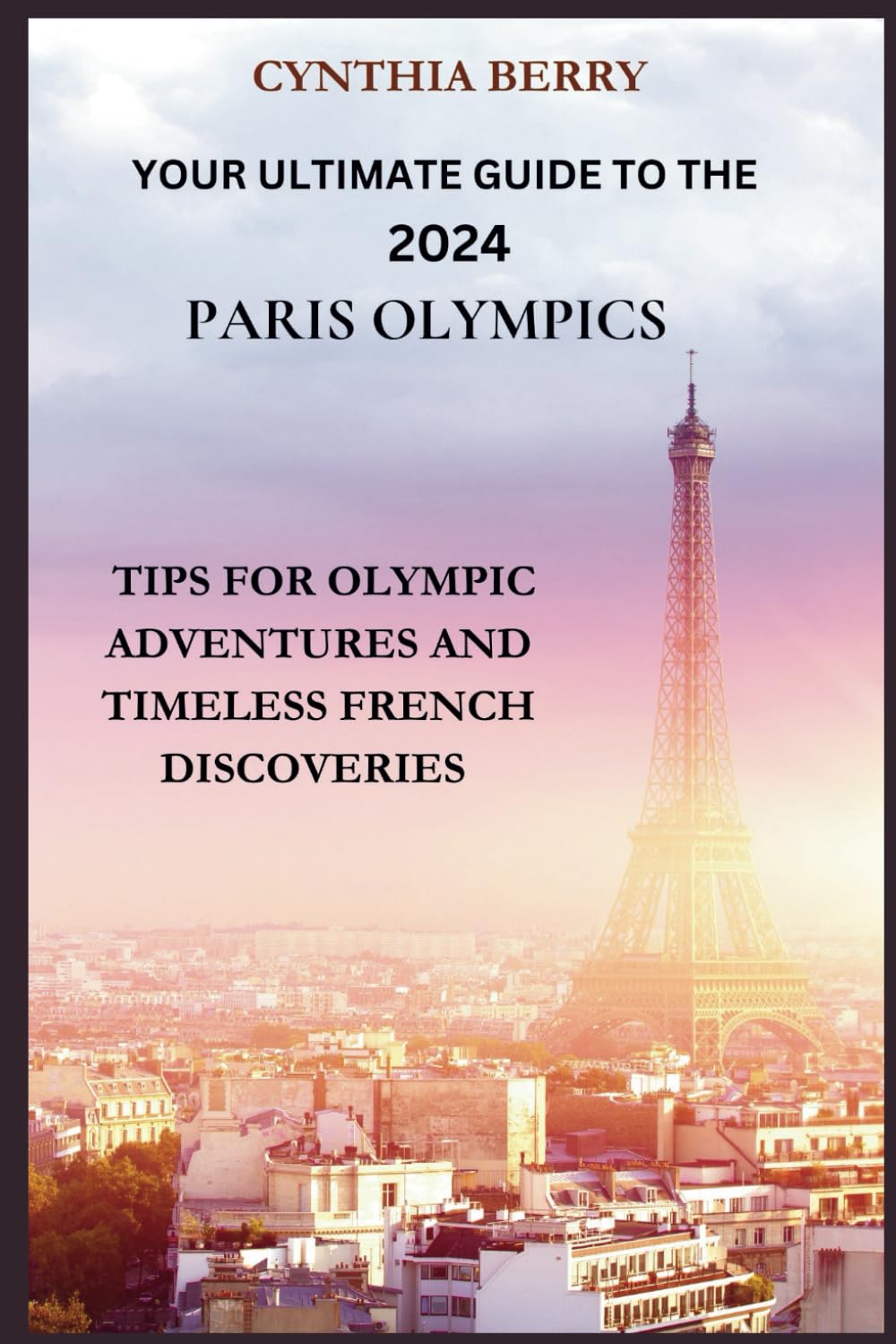 YOUR ULTIMATE GUIDE TO THE 2024 PARIS OLYMPICS: TIPS FOR OLYMPIC ADVENTURES AND TIMELESS FRENCH DISCOVERIES