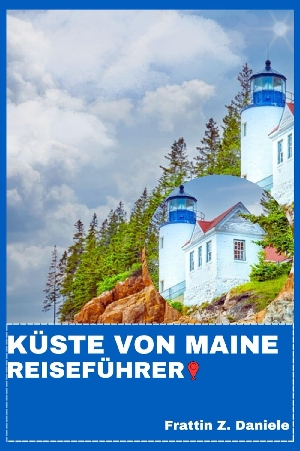 KÜSTE VON MAINE REISEFÜHRER: Ihr unverzichtbarer Reiseführer für die Küste von Maine: Authentische Routen, Geheimtipps, Kulinarisches, Kultur & Küstenabenteuer von Portland bis Acadia