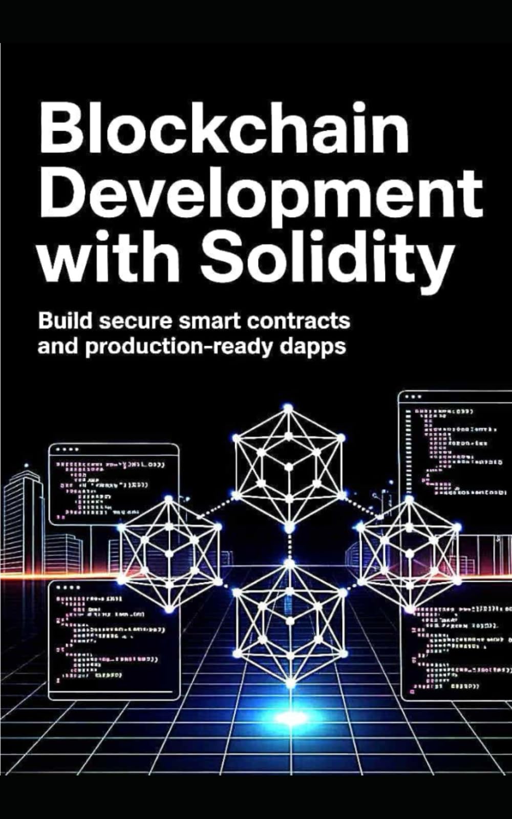 BLOCKCHAIN DEVELOPMENT WITH SOLIDITY: Build secure smart contracts and production-ready DApps