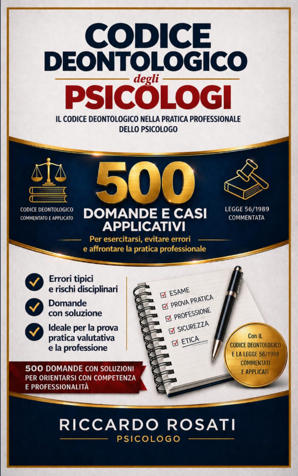 Codice Deontologico degli Psicologi – 500 Domande e Casi Applicativi con Soluzioni. Per Esame, Prova Pratica Valutativa e Professione Errori tipici, ... 56/1989 commentata: Riccardo Rosati Psicologo