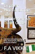 Discover Nigeria: Simple and Comprehensive Travel Guide: Experience and explore, Culture, Vibrant Cities, National Parks, Museums, History and the Beauty of Nature