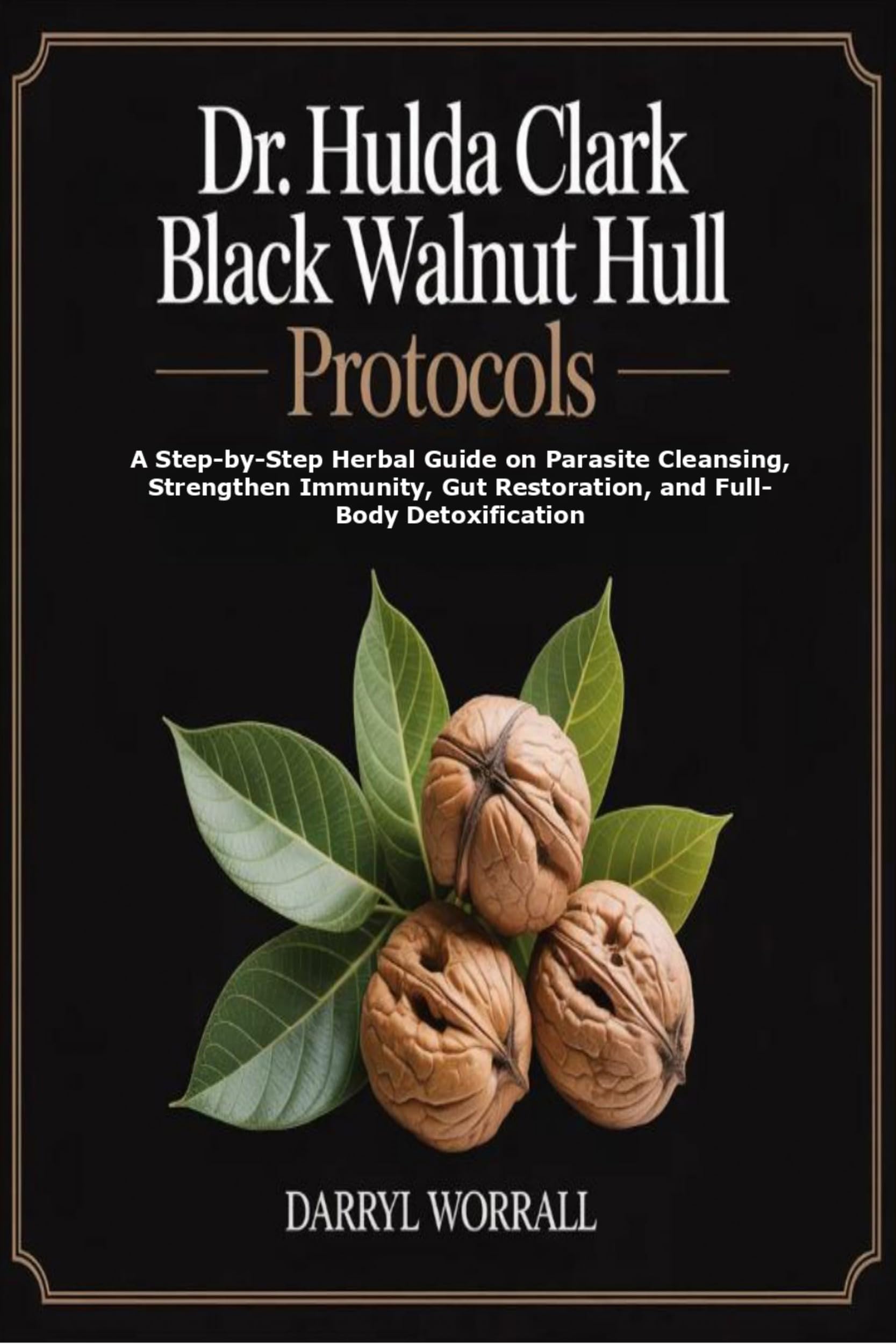 Dr. Hulda Clark Black Walnut Hull Protocols: A Step-by-Step Herbal Guide on Parasite Cleansing, Strengthen Immunity, Gut Restoration, and Full-Body Detoxification