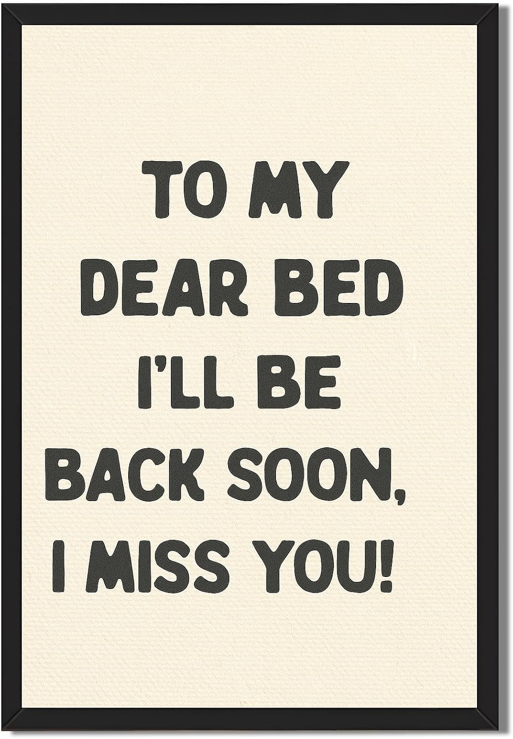 Funny Quote To My Dear Bed I'll Be Back Soon Poster Canvas Print Art Minimalist Quirky Wall Art Art Print Home Decor For Bedroom Dorm Room (12X18inch,Framed)