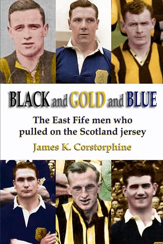Black and Gold and Blue: The East Fife men who pulled on the Scotland jersey