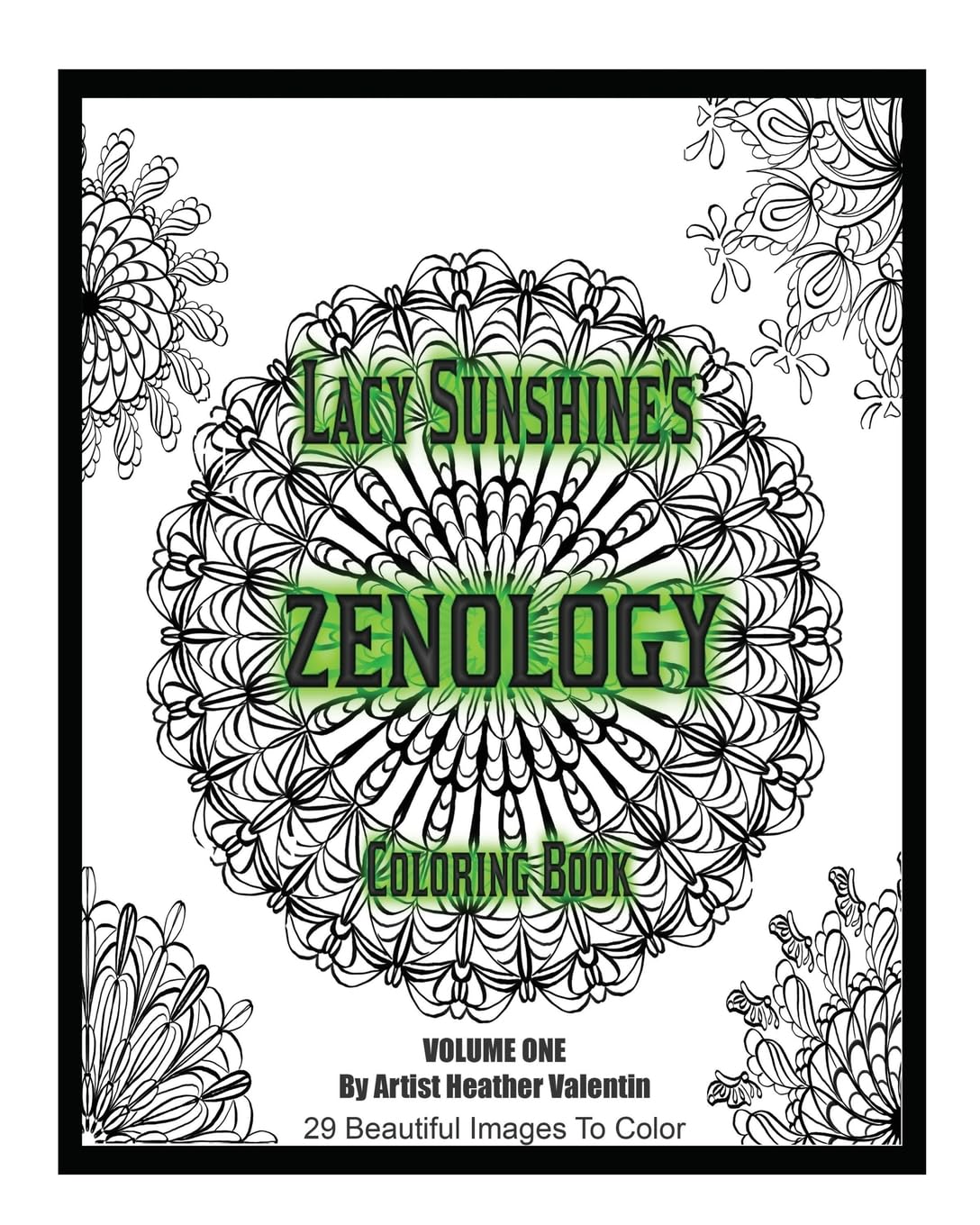 Lacy Sunshine's Zenology Coloring Book: Heather Valentin's Mindful and Relaxing Mandalas and Zen Art: Volume 1