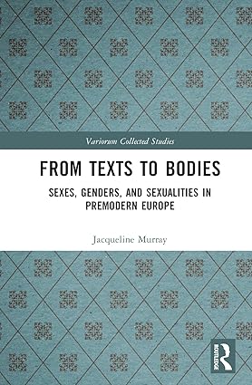 From Texts to Bodies: Sexes, Genders, and Sexualities in Premodern Europe (Variorum Collected Studies)-nurbook