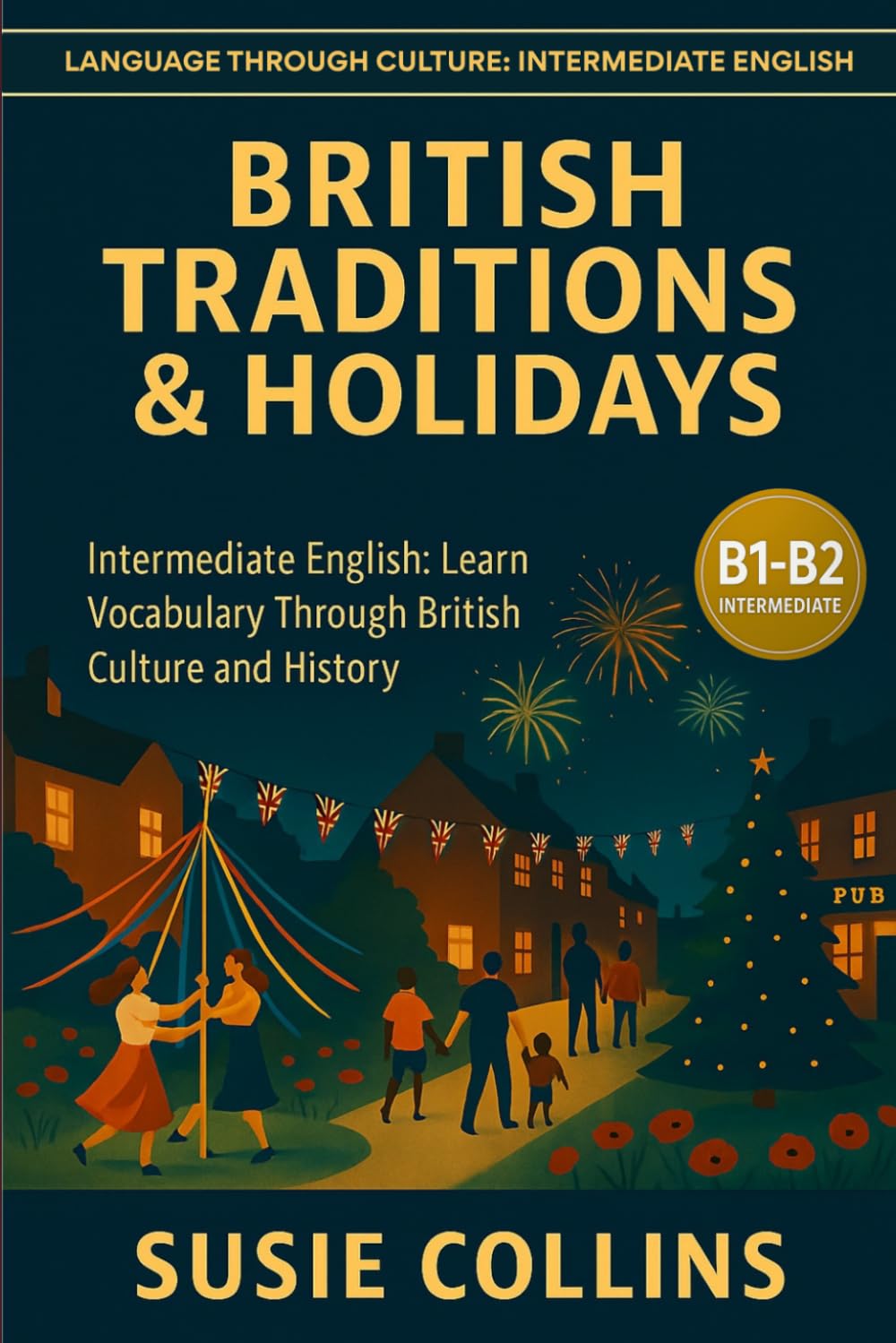 BRITISH TRADITIONS AND HOLIDAYS: Language Through Culture: British English - B1 (Language Through Culture - Intermediate English)