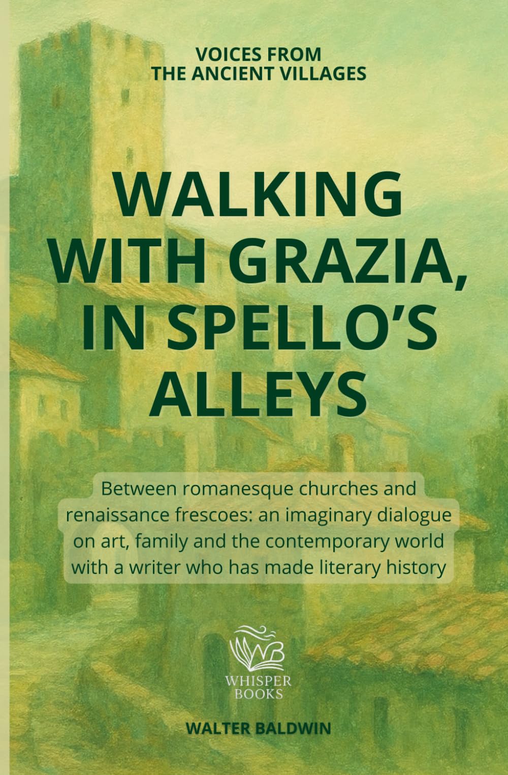 Walking with Grazia, in Spello’s alleys: Between romanesque churches and renais-sance frescoes: an imaginary dialogue on art, family and the ... history (Voices from the ancient villages)