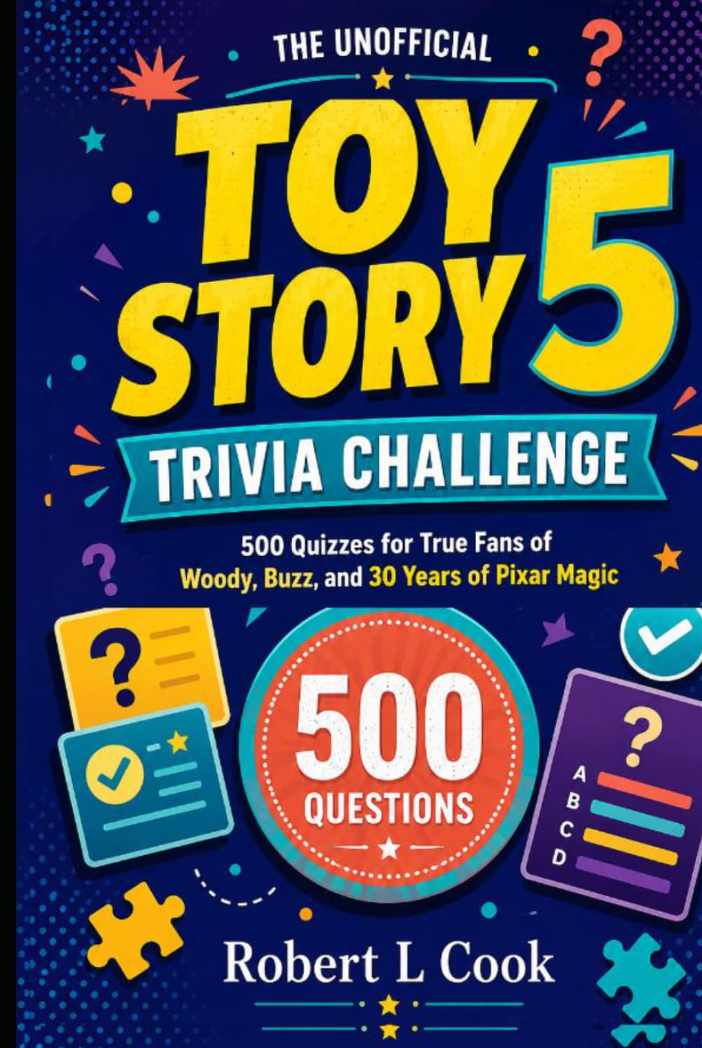 THE UNOFFICIAL TOY STORY 5 TRIVIA CHALLENGE: 500 Quizzes for True Fans of Woody, Buzz, and 30 Years of Pixar Magic