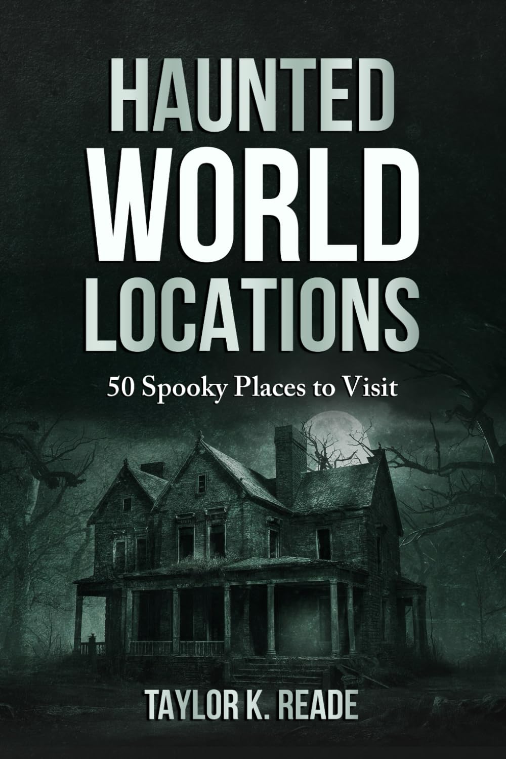 Haunted World Locations: 50 Spooky Places to Visit