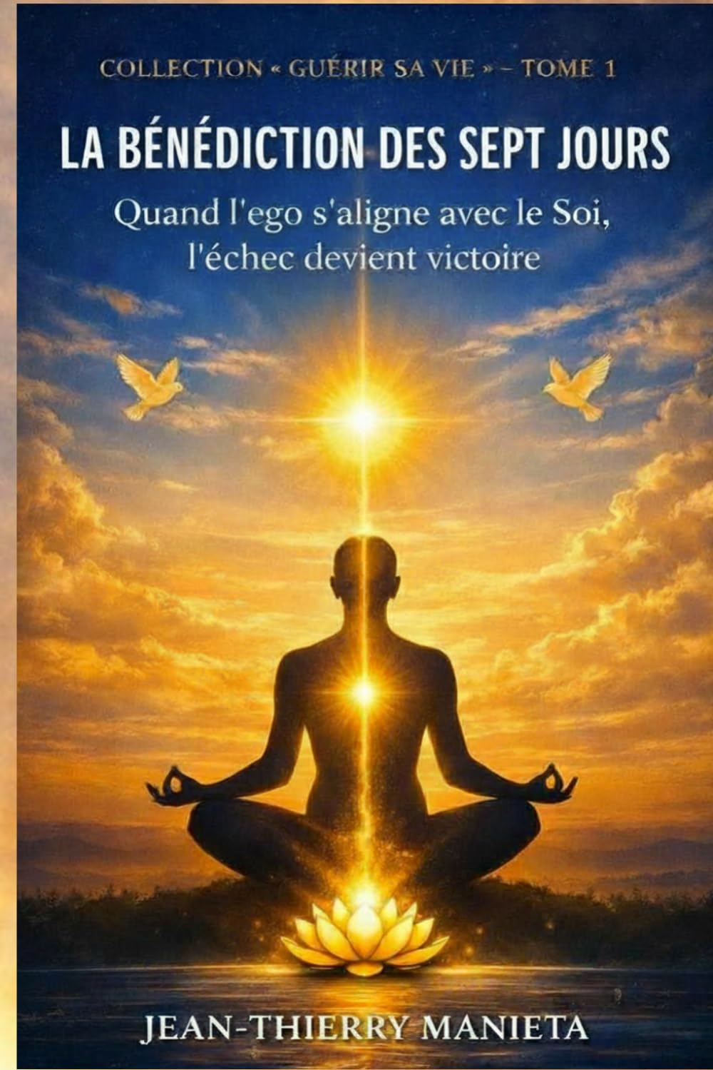 LA BÉNÉDICTION DES SEPT JOURS: Quand l’ego s’aligne avec le Soi, l’échec devient victoire (Guérir sa vie)