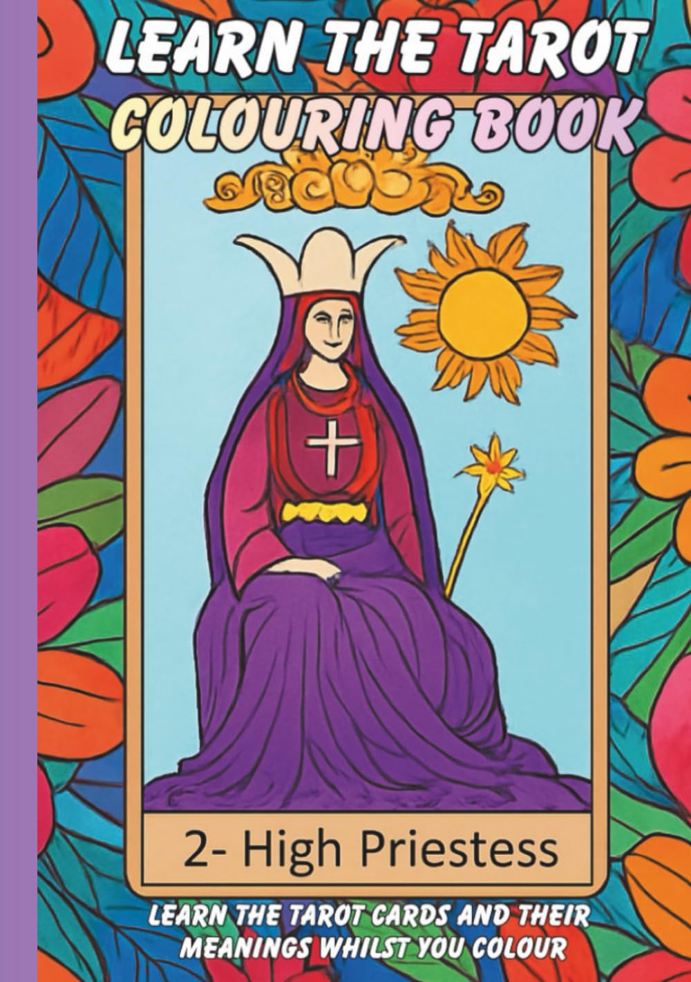Learn the Tarot Coloring Book for Adults & Teens: Colour While You Learn. A Guide to each Tarot Card and their meanings. (Learn Through Colouring Collection)