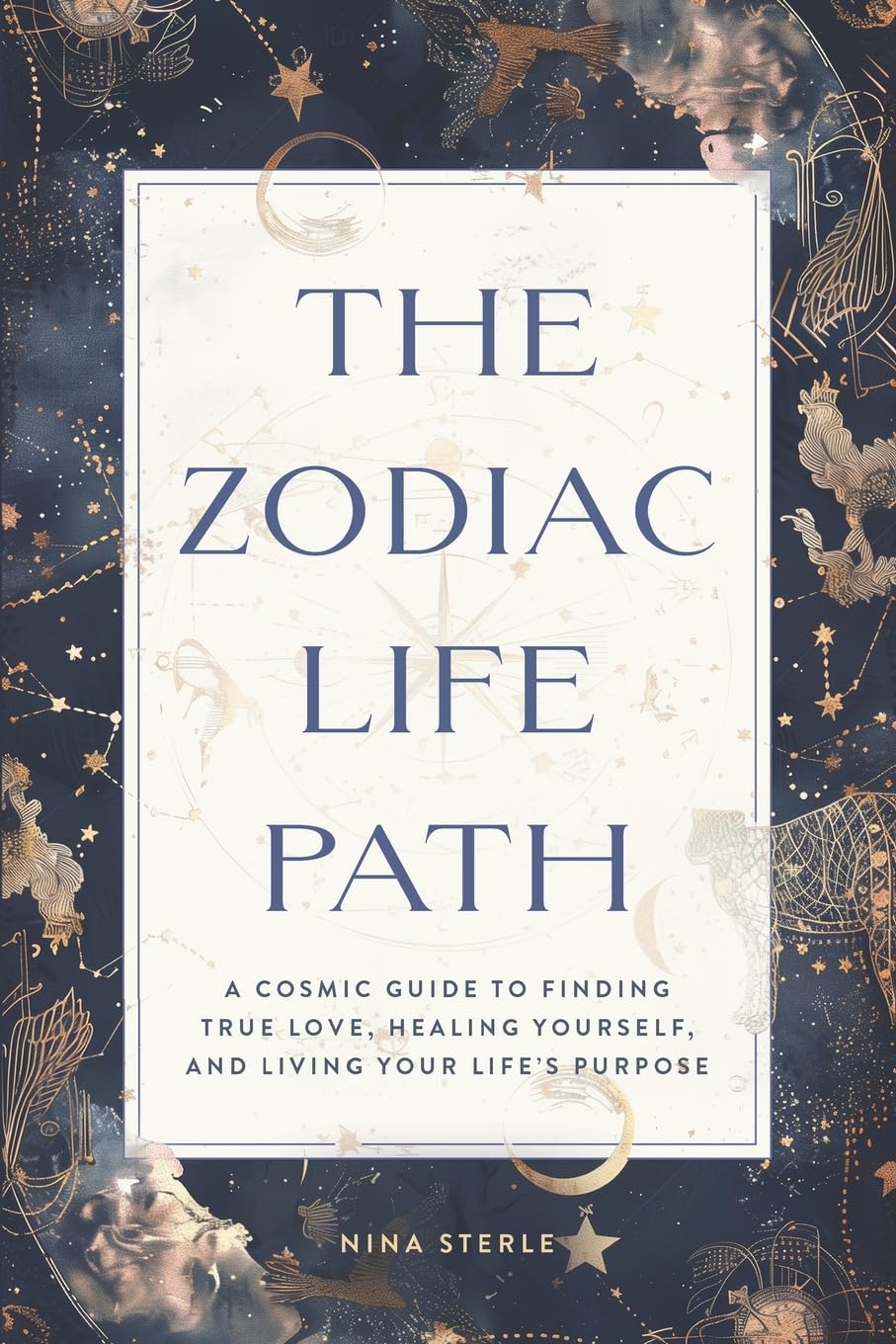 The Zodiac Life Path: A Cosmic Guide to Finding True Love, Healing Yourself, and Living Your Life’s Purpose