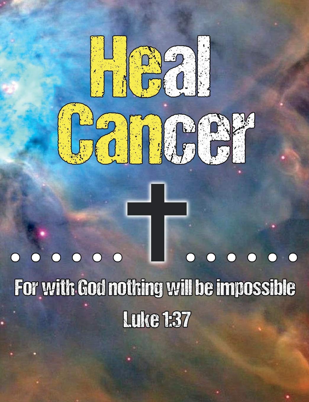 Heal Cancer: He Can Heal For With God Nothing Will Be Impossible Luke 1:37 Bible Verse - 100 Page Christian Journal - Support Cancer Survivors And ... Cancer Notebook With Cross 7.44" x 9.69"