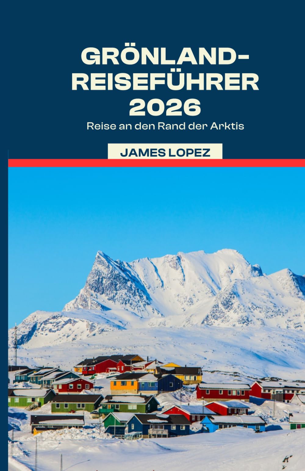 GRÖNLAND-REISEFÜHRER 2026: Reise an den Rand der Arktis