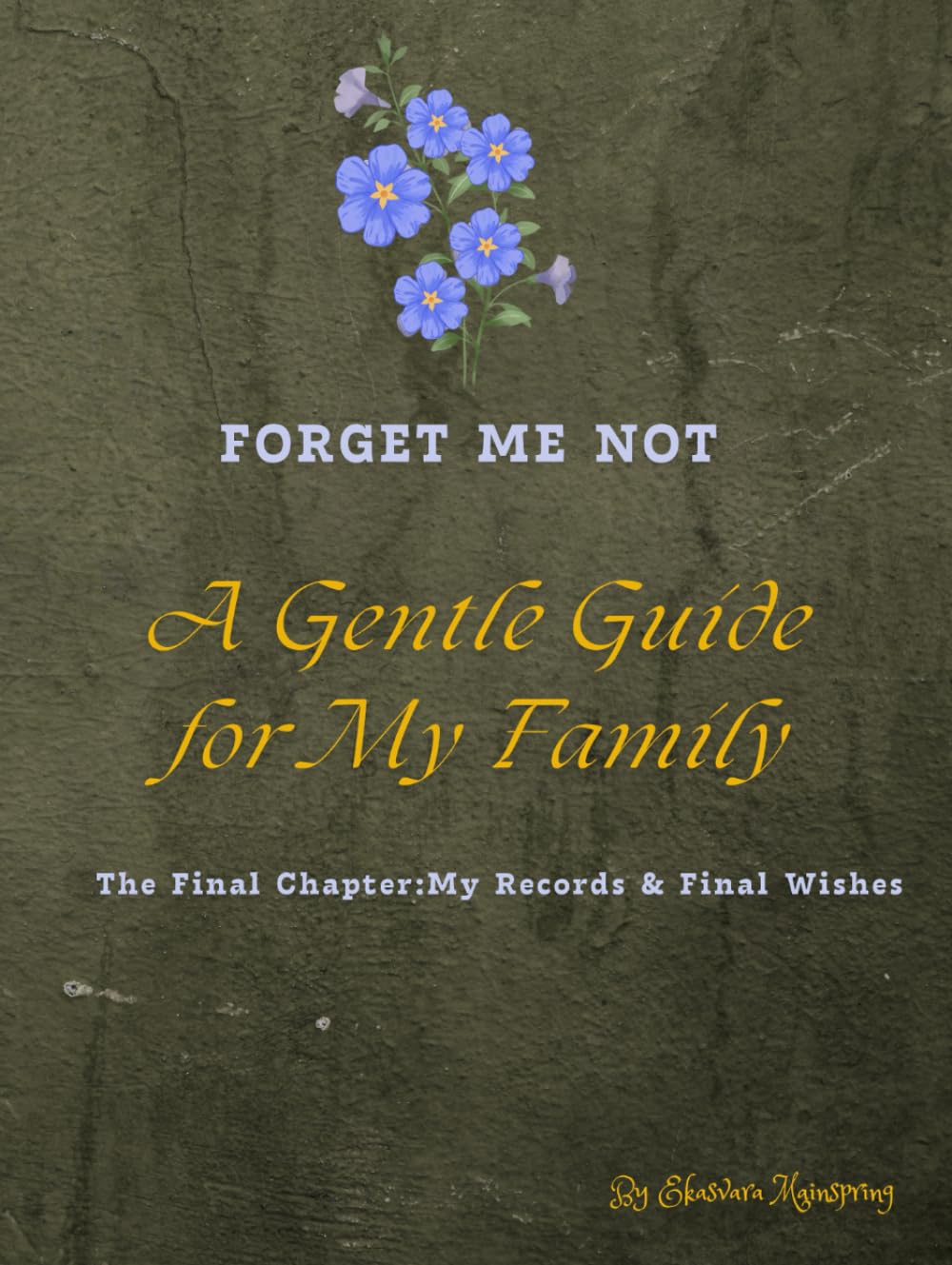 Forget Me Not: A Roadmap to My Loved Ones: An End of Life Planner for Final Wishes, Financial Accounts, and Personal Legacies