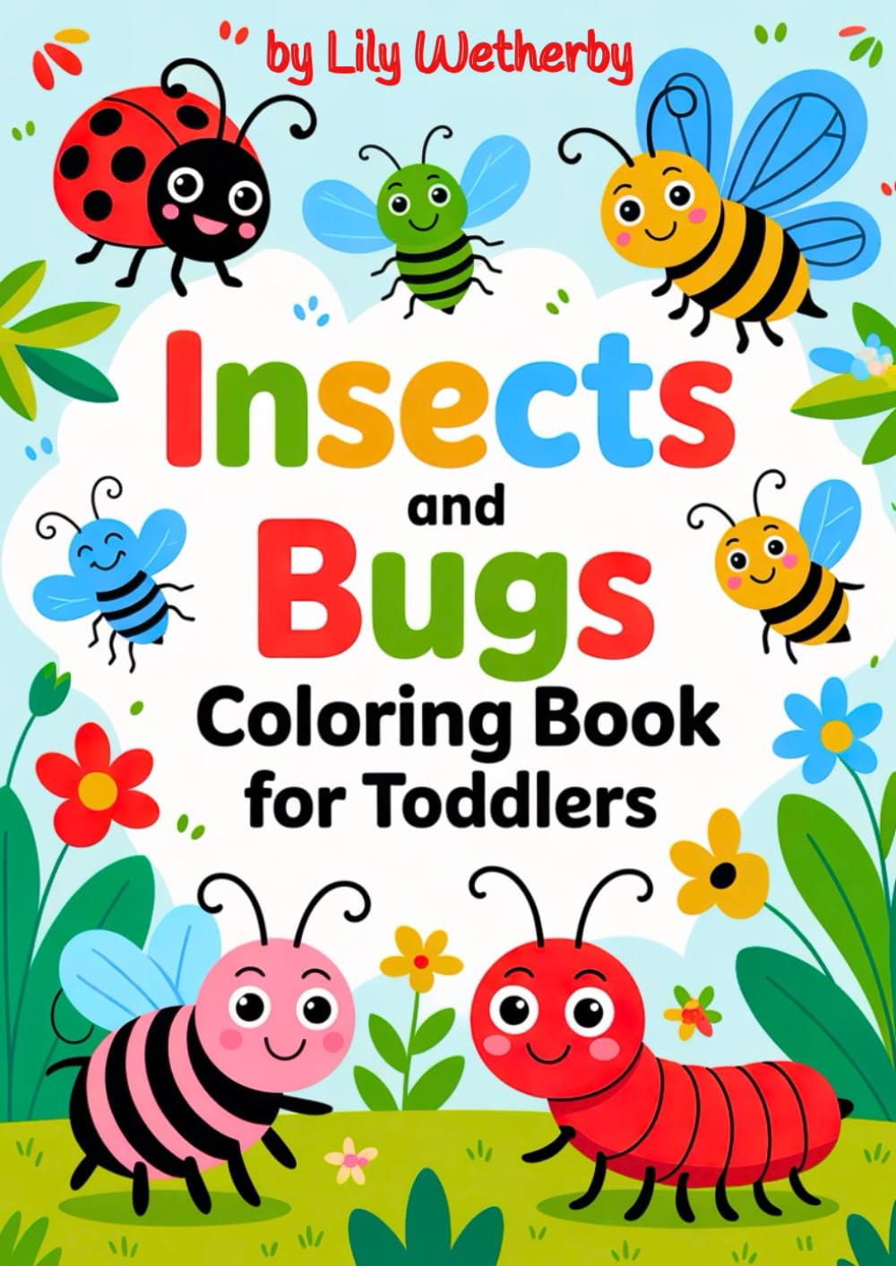 Insects and Bugs Coloring Book for Toddlers: 40 Adorable, Cute, Simple Illustrations with Bold Lines! (Little Happy Coloring)