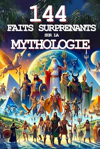 144 faits surprenants sur la mythologie: Illustré - Des Faits qui vont vous faire voyager dans la mythologie du monde entier