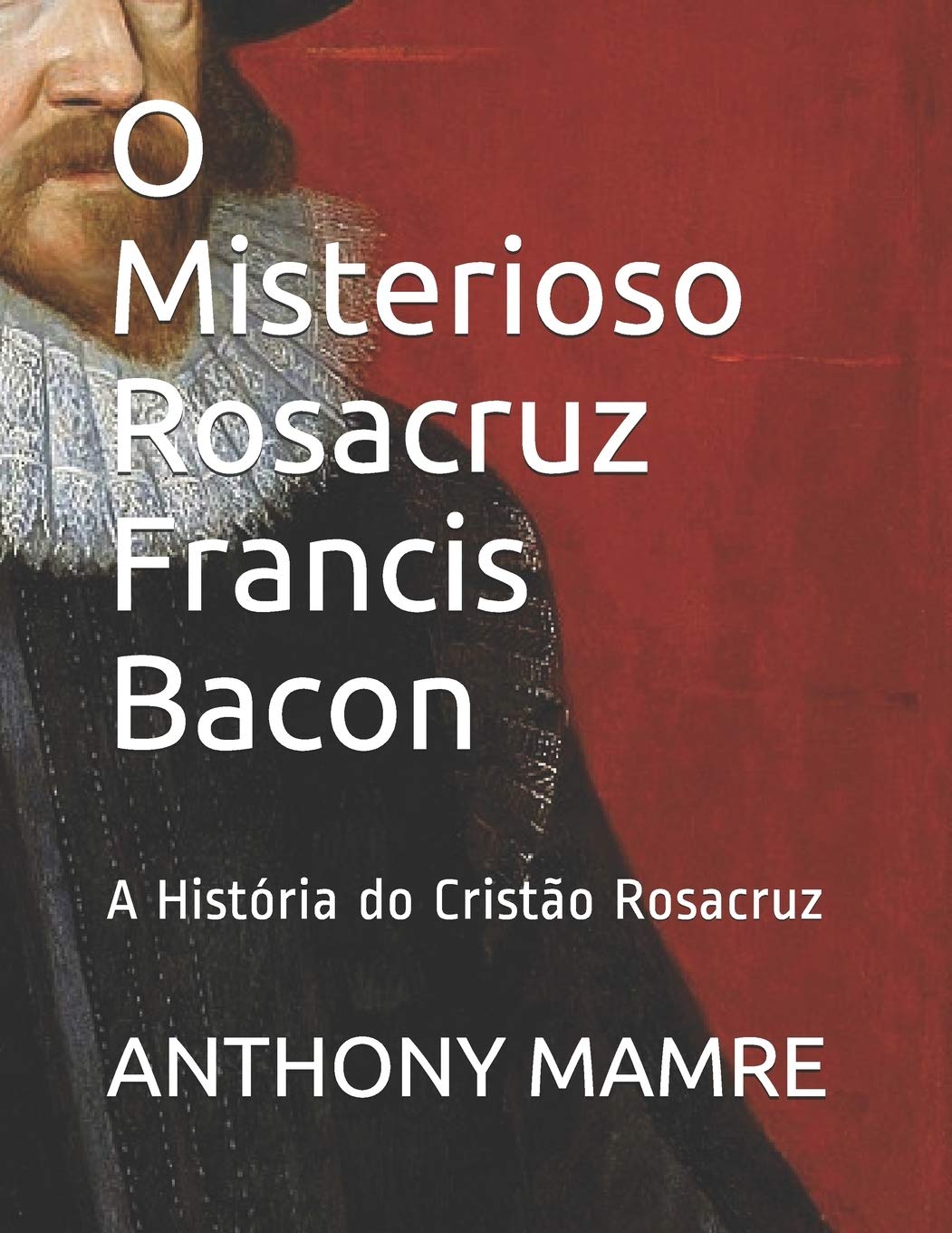 O Misterioso Rosacruz Francis Bacon: A História do Cristão Rosacruz