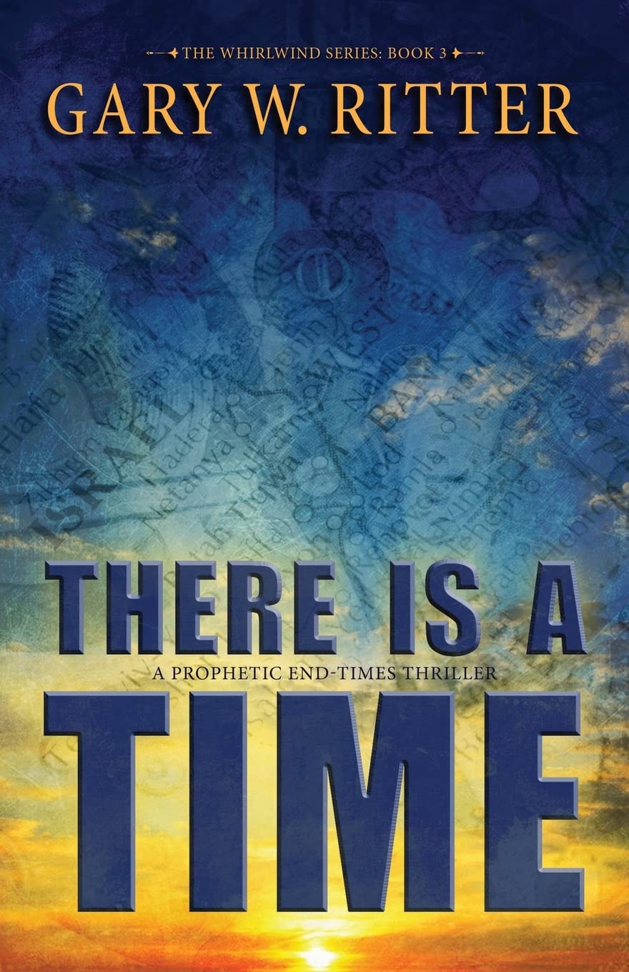 There Is A Time: A Prophetic End-Times Thriller: Volume 3 (The Whirlwind Series)