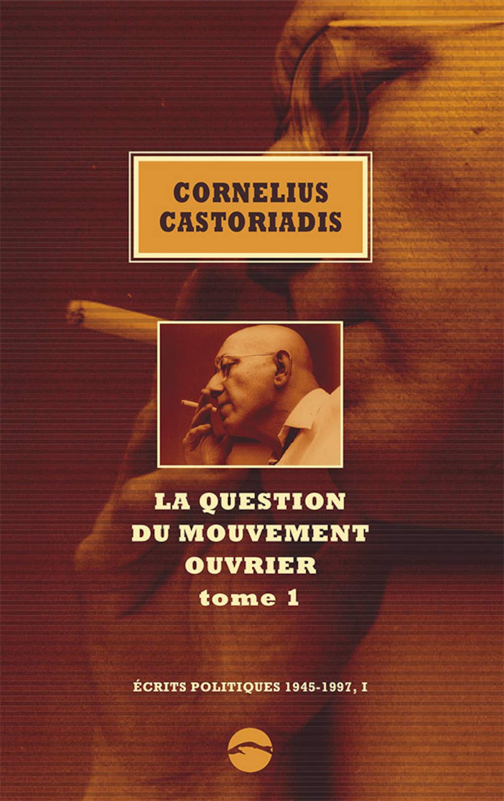 Ecrits politiques 1945-1997: Volume 1, La question du mouvement ouvrier Tome 1