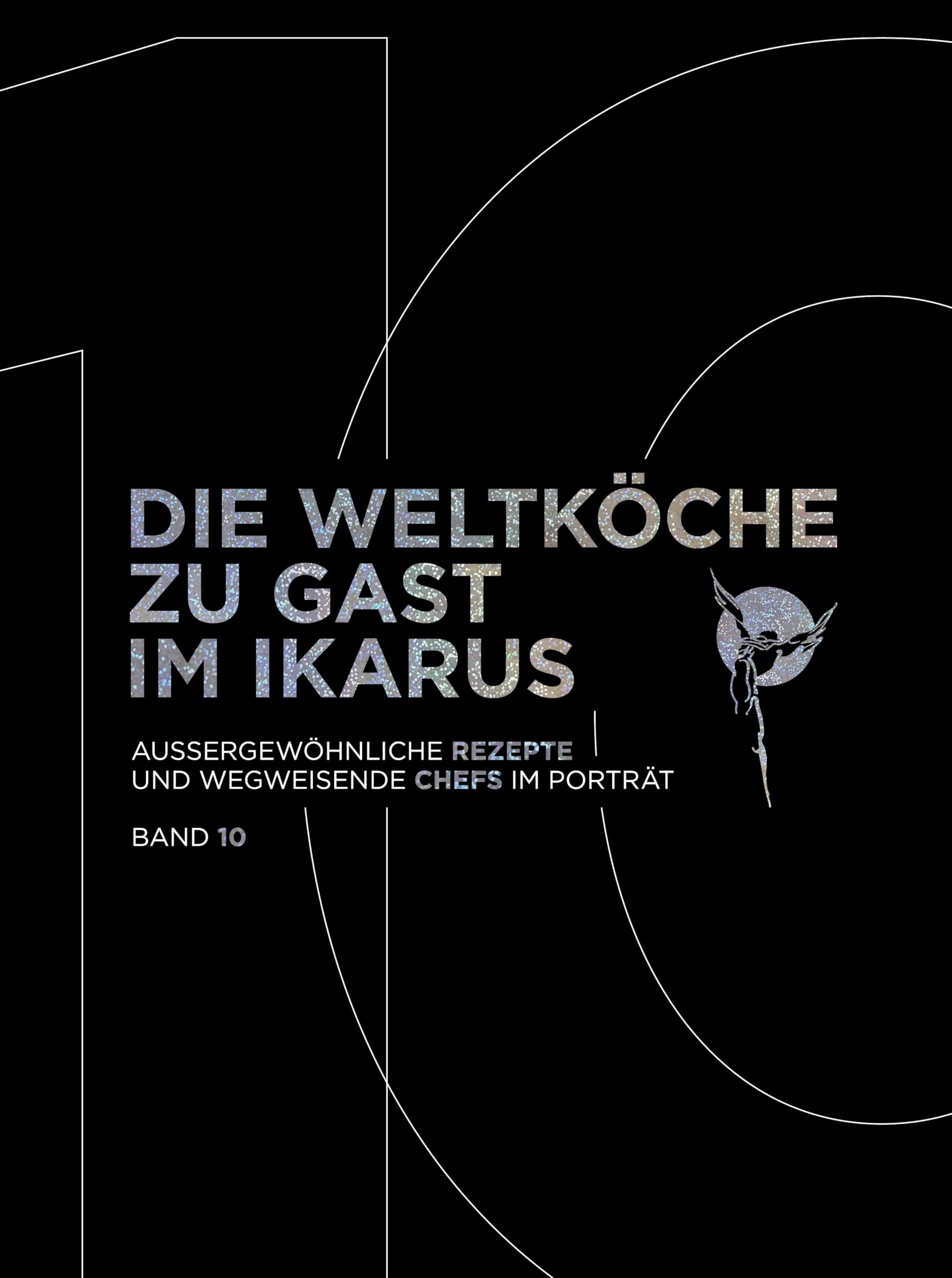 Die Weltköche zu Gast im Ikarus: Außergewöhnliche Rezepte und wegweisende Chefs im Porträt: Band 10