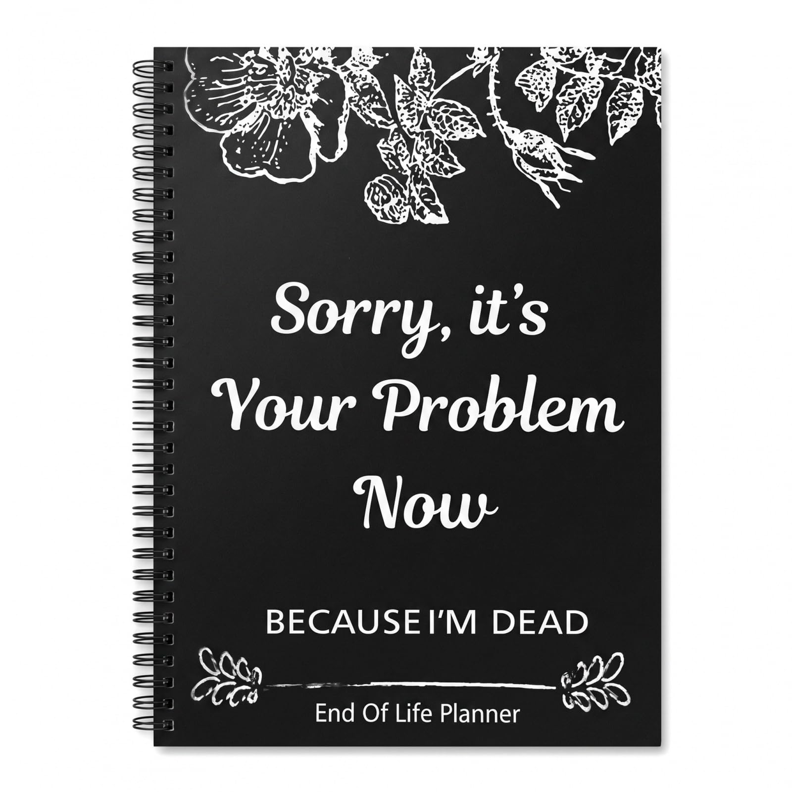 Sorry, It's Your Problem Now, Because I'm Dead End of Life Planner UK - Important Information Organiser Notebook, In-Case I Die Binder, Funeral Planner Book Folder