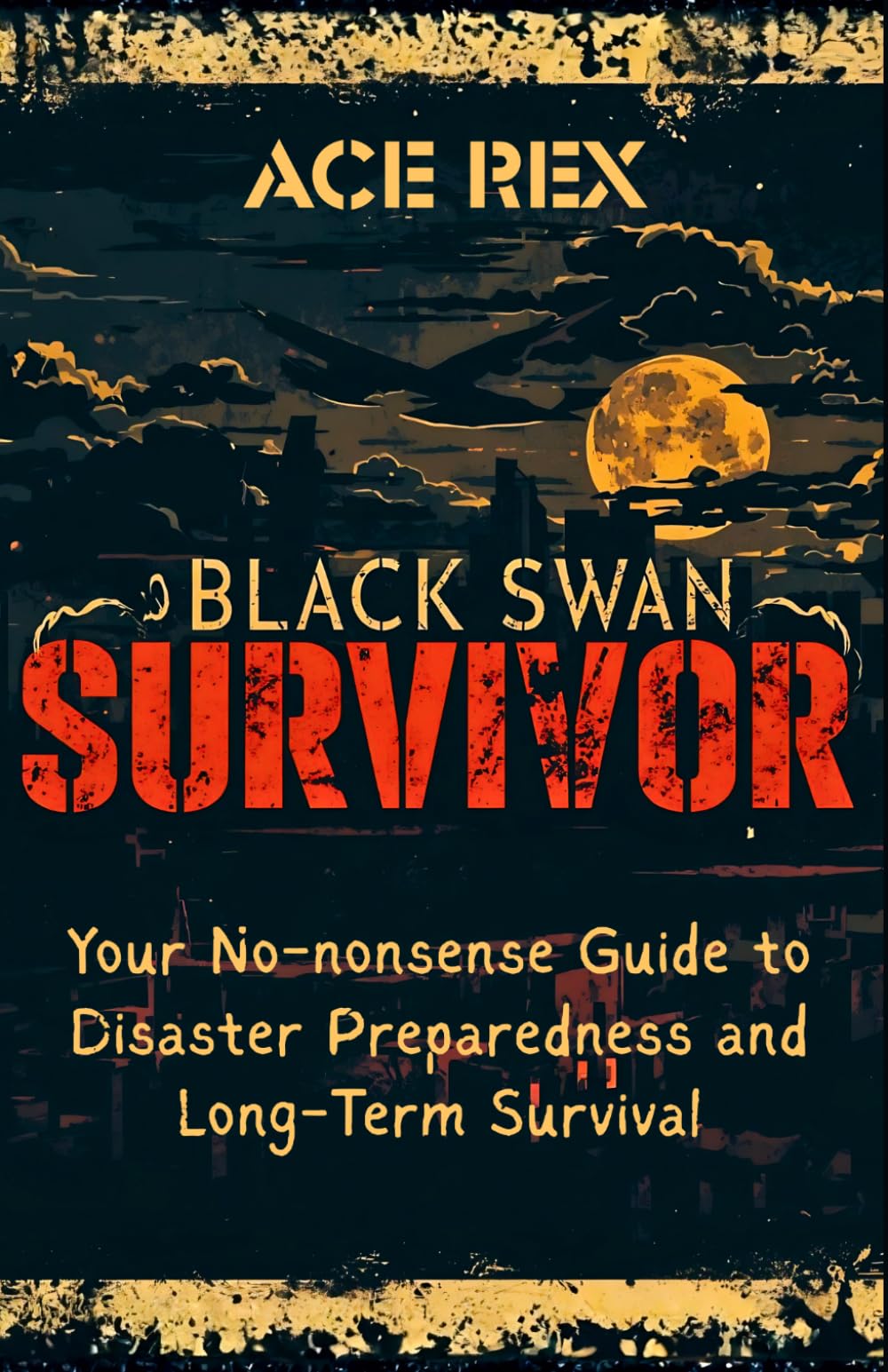 Black Swan Survivor: Your No-nonsense Guide to Disaster Preparedness and Long-Term Survival (Preparedness, Survival, and Adventure)