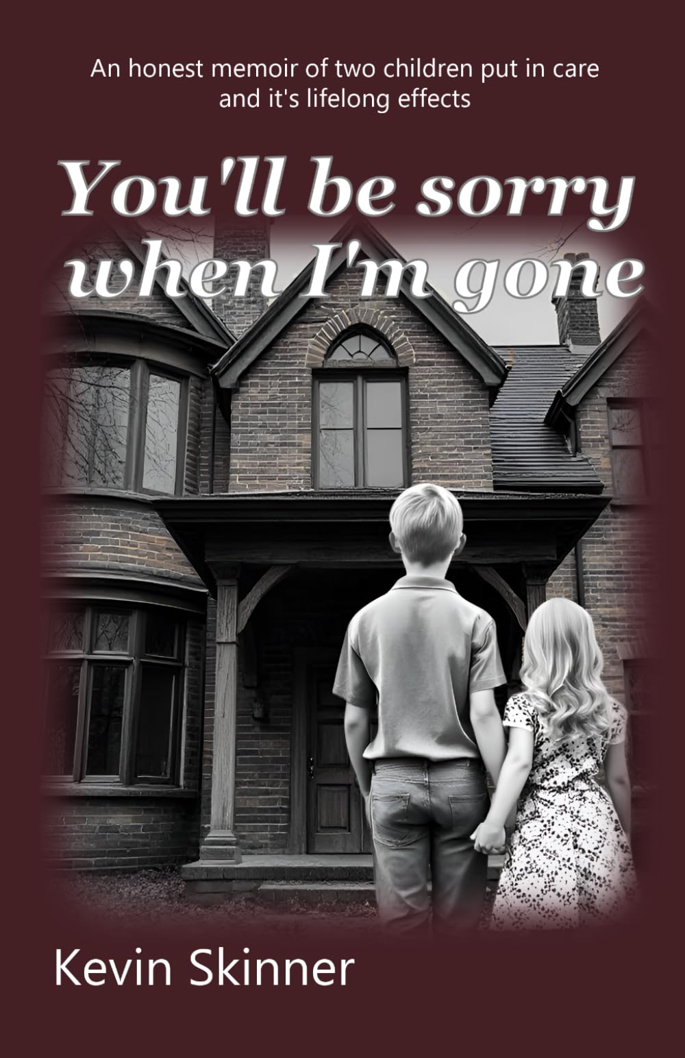 You'll Be Sorry When I'm Gone: A True Story of two childrens Institutional Care and its life-lasting Effects.