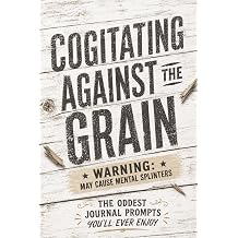 Cogitating Against the Grain Warning May Cause Mental Splinters | 6x9 Unlined Journal | 90 Unusual Prompts for Common Sense Reflection, Grit & Honesty