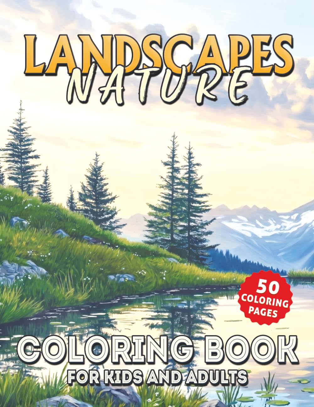 Landscapes Nature Coloring Book: 50 Beautiful Nature and Landscape Coloring Pages Featuring Mountains, Forests, Waterfalls, Lakes, Beaches, ... Views, and Scenic Outdoor Adventures