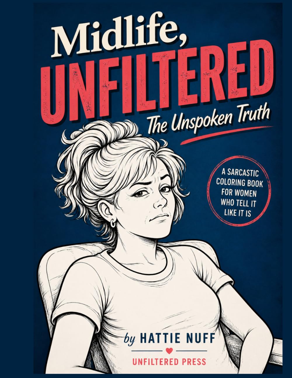 Midlife, Unfiltered: The Unspoken Truth: A Sarcastic Coloring Book for Women: Humor, Stress Re,lief & Real Life Moments