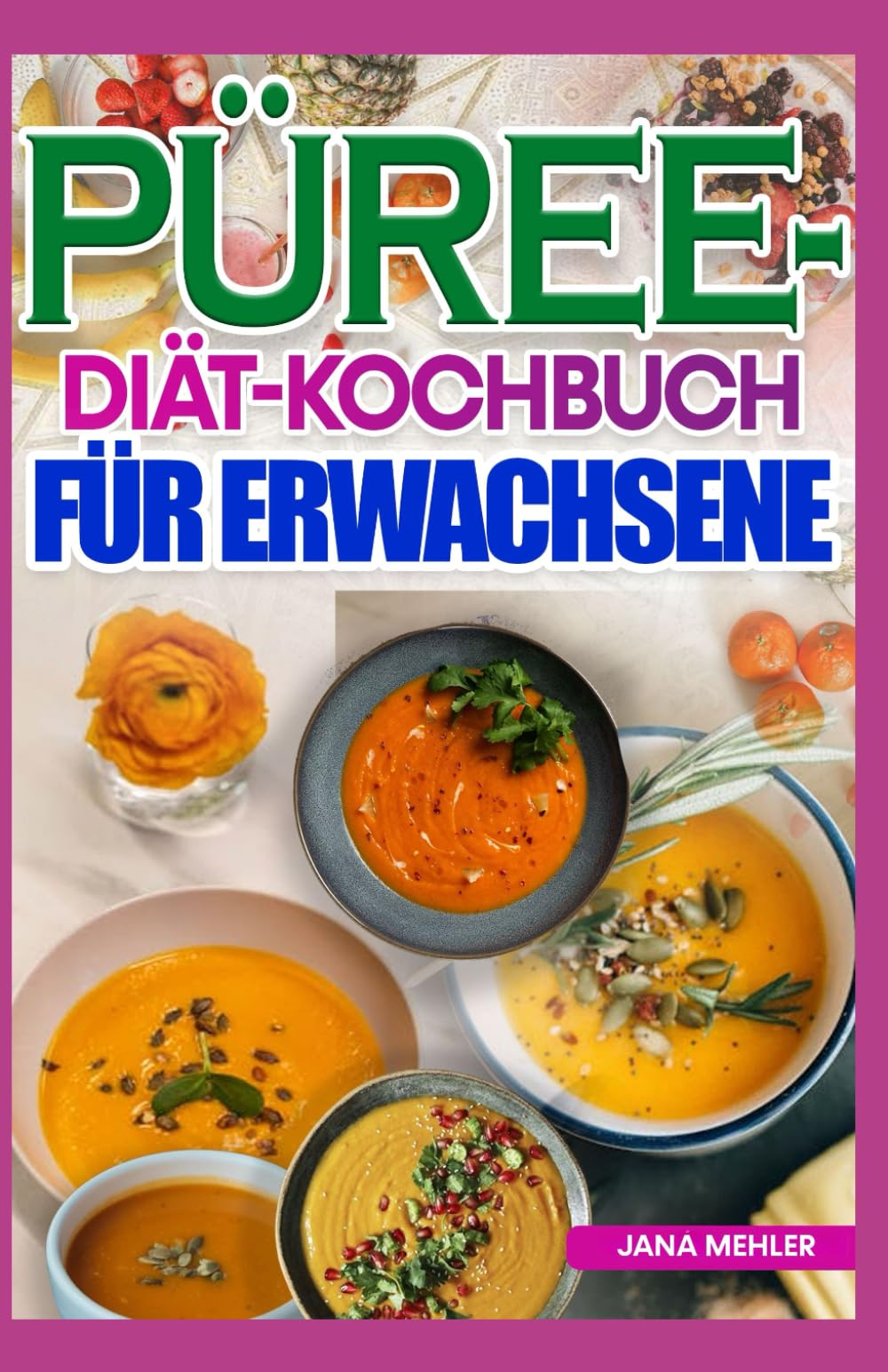 PÜREE DIÄT KOCHBUCH FÜR ERWACHSENE: Nährstoffreiche, dysphagiefreundliche Rezepte für weiche Kost für Menschen mit Kau- und Schluckbeschwerden