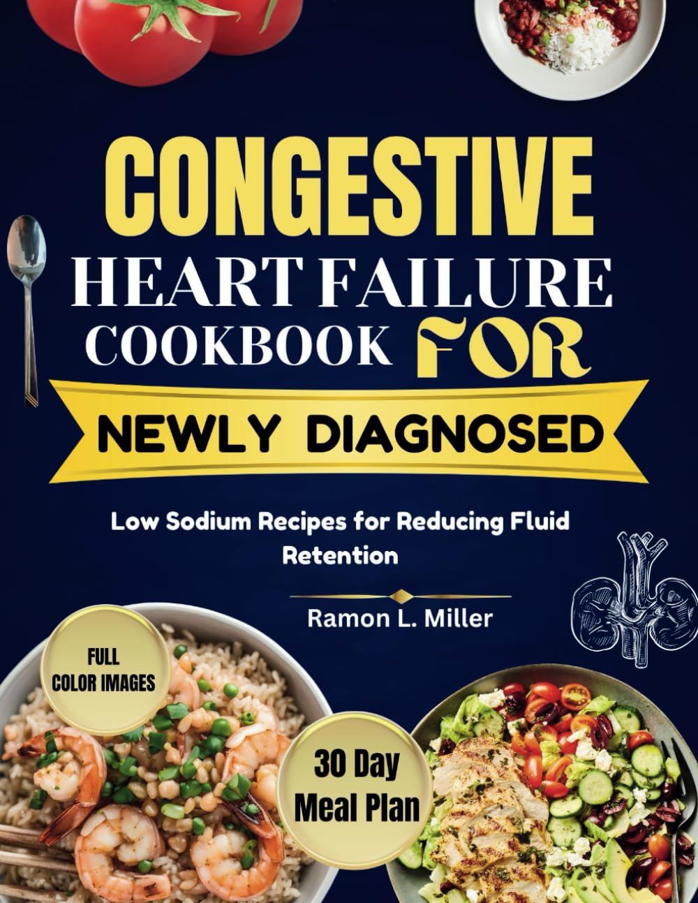 CONGESTIVE HEART FAILURE COOKBOOK FOR NEWLY DIAGNOSED: Low Sodium Recipes for Reducing Fluid Retention