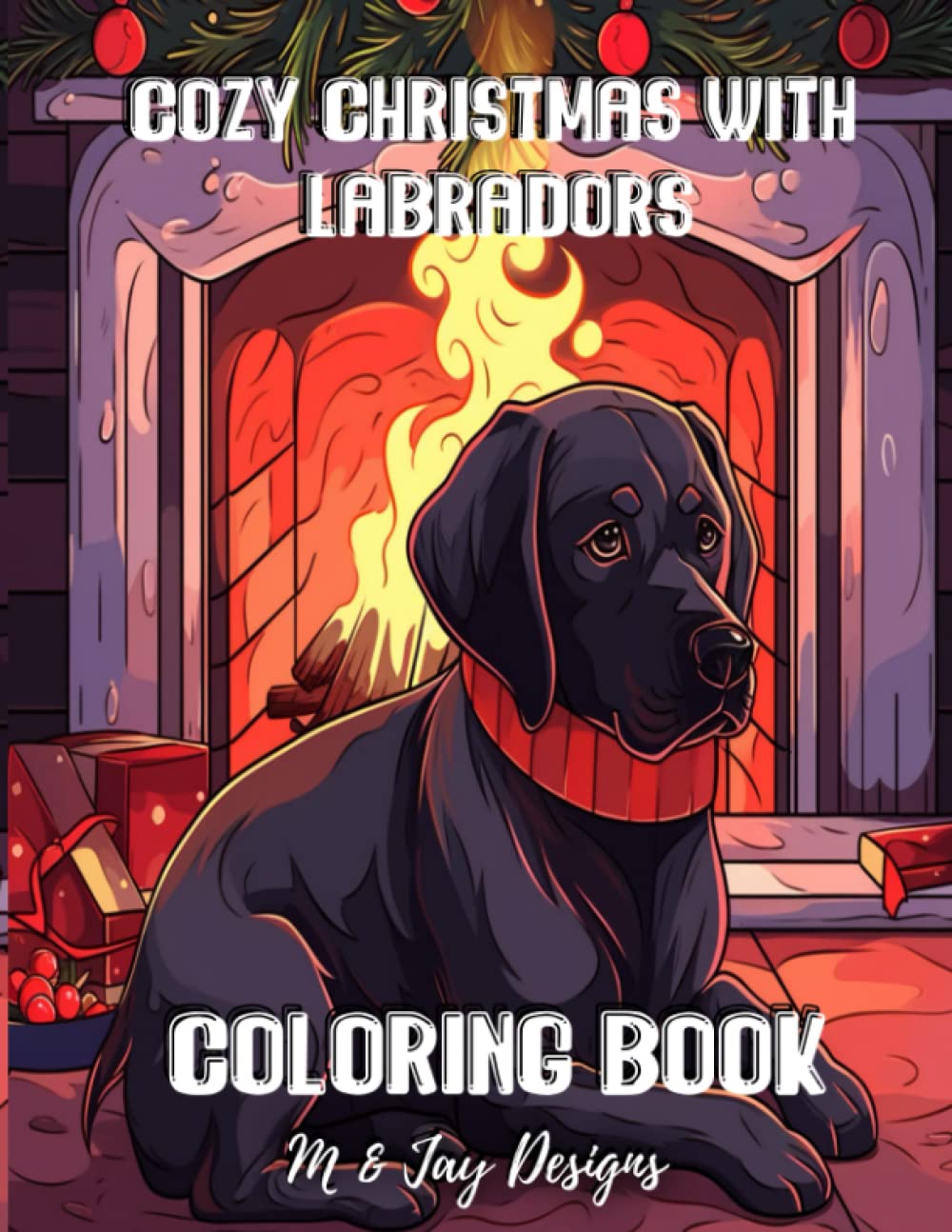 Cozy Christmas with Labradors: A Fireplace Coloring Book: Relax and Unwind with Festive Scenes of Labrador Retrievers by the Fireside 100 Pages