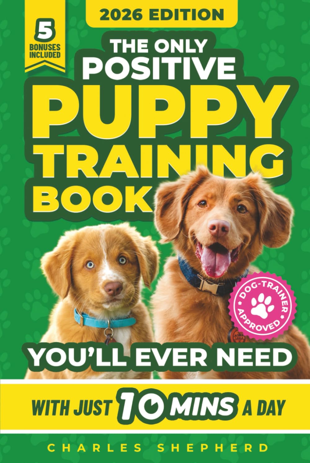 The Only Positive Puppy Training Book You'll Ever Need: A Complete Step-By-Step Guide to Potty Training, Housebreaking, Socializing, and Raising An ... Minutes a Day (Positive Dog Training Books)
