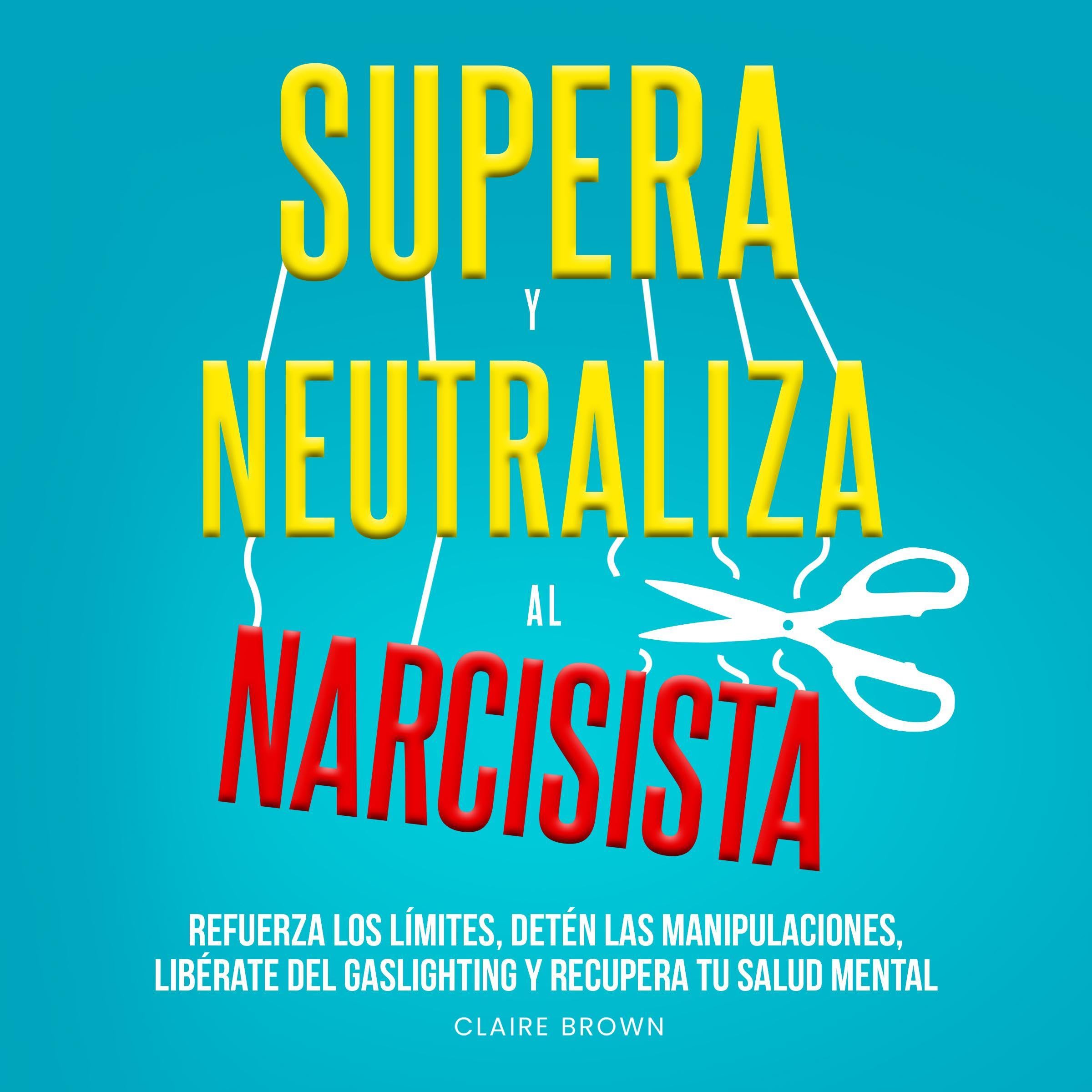 Supera y neutraliza al narcisista [Overcome and Neutralize the Narcissist]