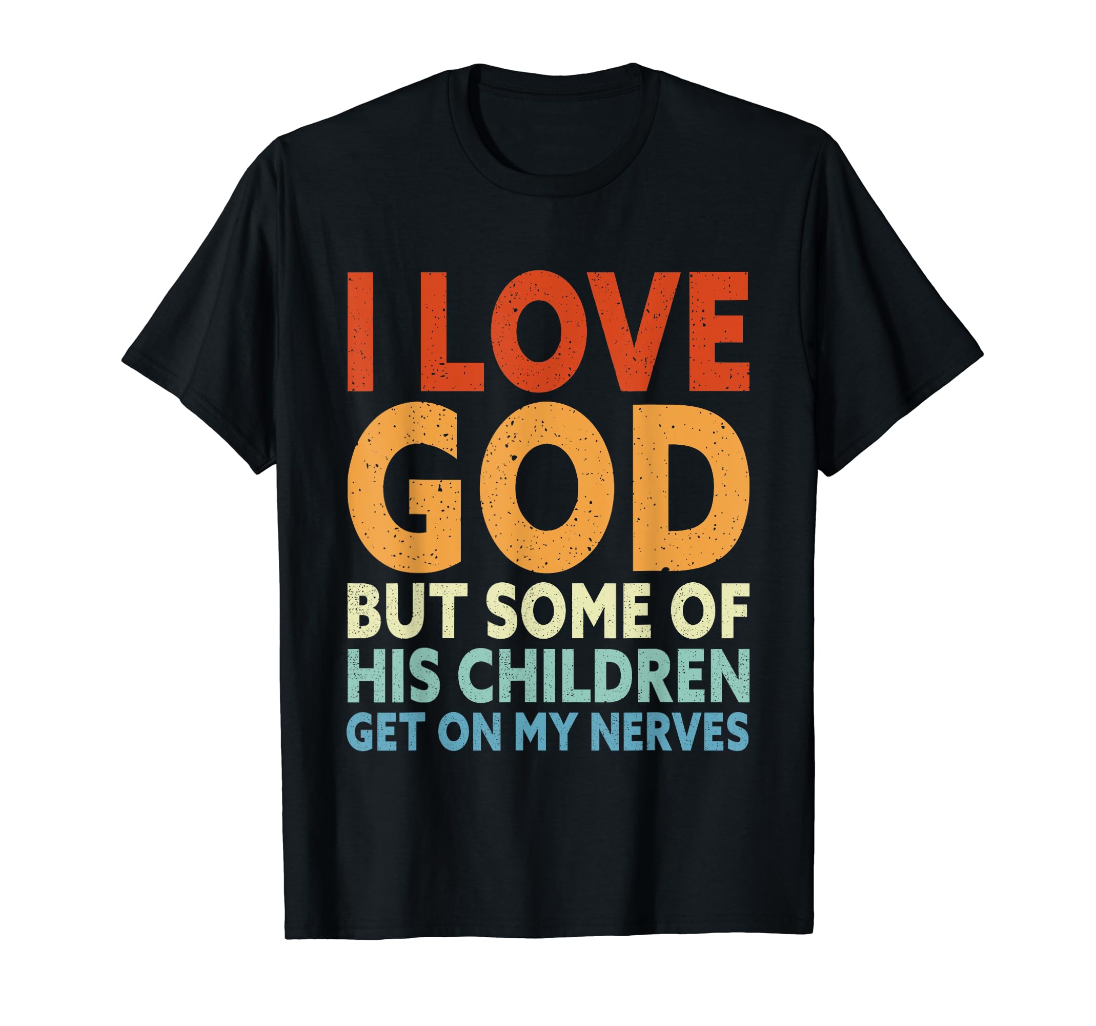I Love God But Some Of His Children Get On My Nerves T-Shirt
