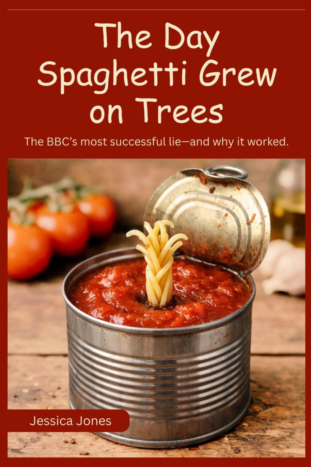 The Day Spaghetti Grew on Trees: The BBC's Most Successful Lie — and Why It Worked: 26 (HUMAN STUPIDITY & ABSURDITY SERIES)