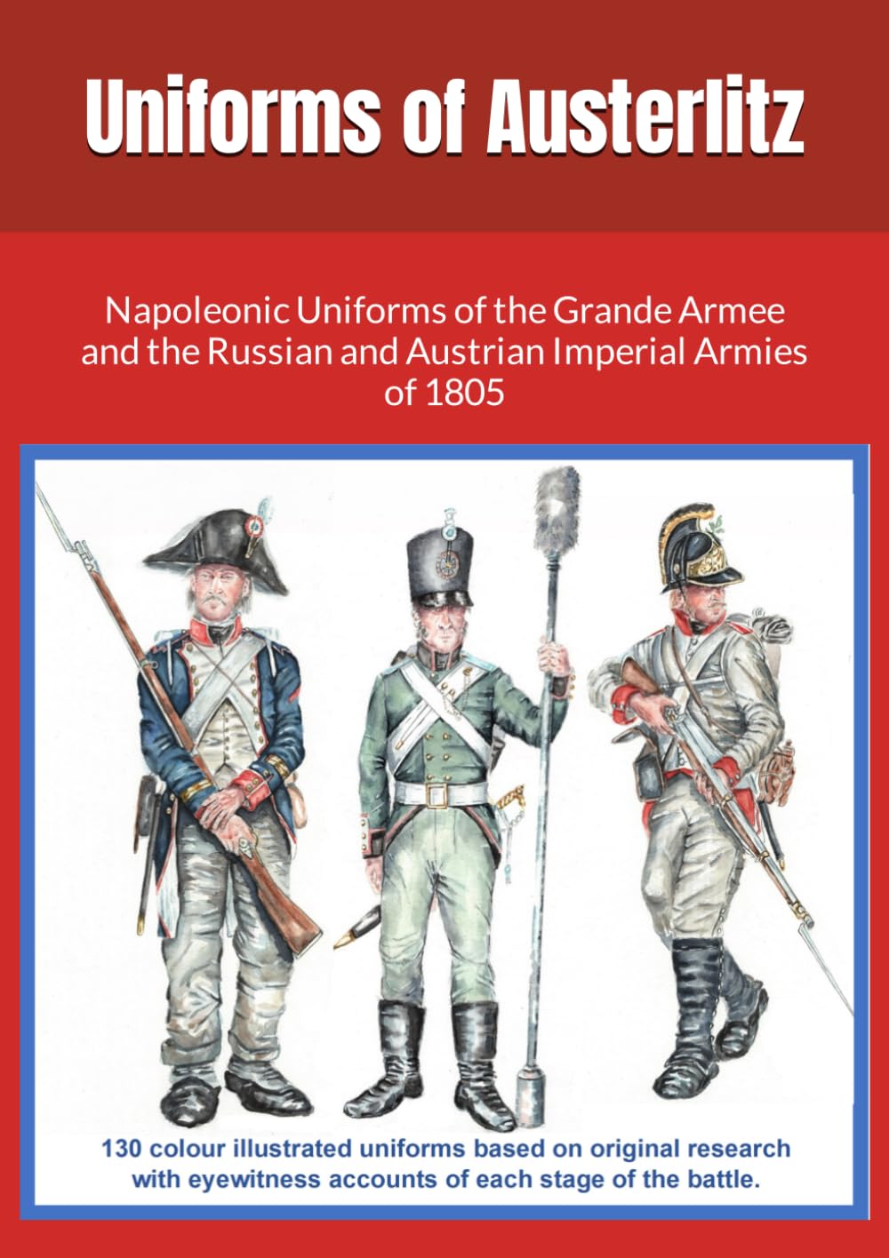 Uniforms of Austerlitz: Napoleonic Uniforms of the Grande Armee and the Russian and Austrian Imperial Armies of 1805 Paperback &ndash; March 30, 2022