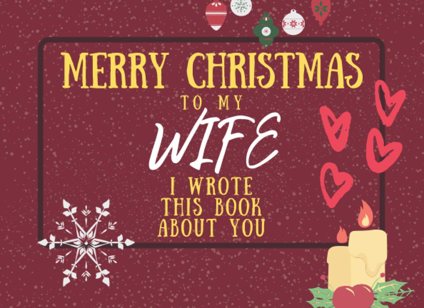 Merry Christmas To My Wife: I Wrote This Book About You: Fill The Blanks For The Perfect Personalised Gift For Your Wife This Christmas
