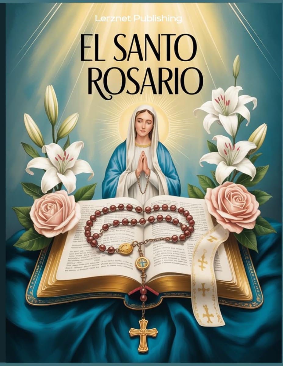 El Santo Rosario: Cómo Rezar el Rosario en Español con Oraciones Católicas Tradicionales una Guía Práctica para Rezar Paso a Paso (Spanish Edition)
