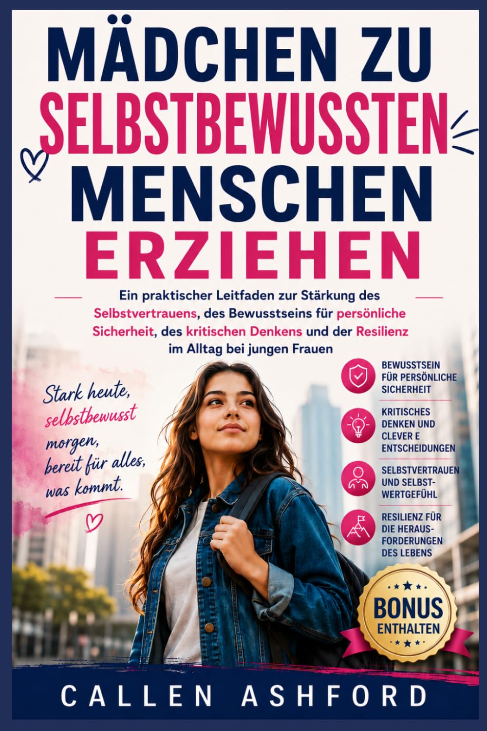 Mädchen zu selbstbewussten Menschen erziehen: Ein praktischer Leitfaden zur Stärkung des Selbstvertrauens, des Bewusstseins für persönliche Sicherheit, des kritischen Denkens und der Resilienz im Allt