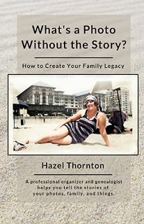 What's a Photo Without the Story?: How to Create Your Family Legacy