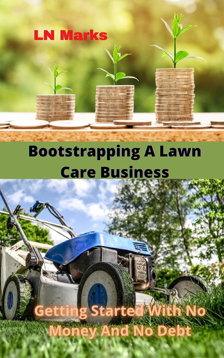 Bootstrapping A Lawn Care Business: Getting Started With No Money And No Debt